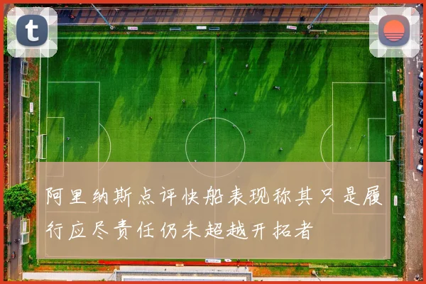 阿里纳斯点评快船表现称其只是履行应尽责任仍未超越开拓者