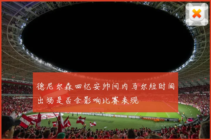 德尼尔森回忆安帅问内马尔短时间出场是否会影响比赛表现